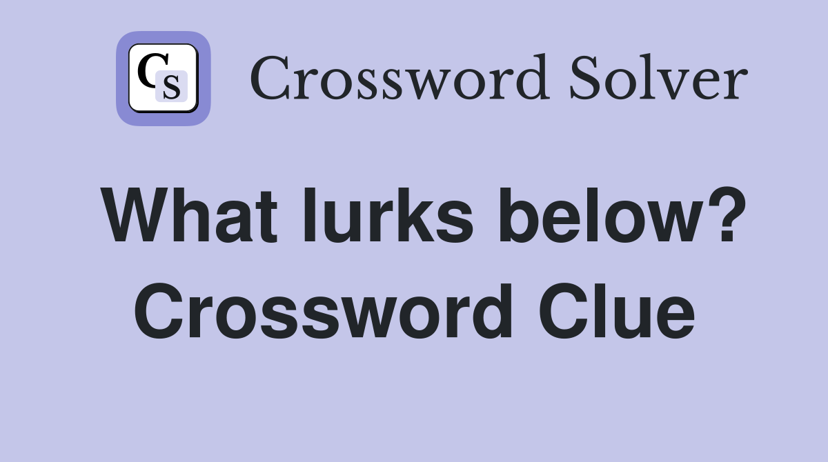 What lurks below? Crossword Clue