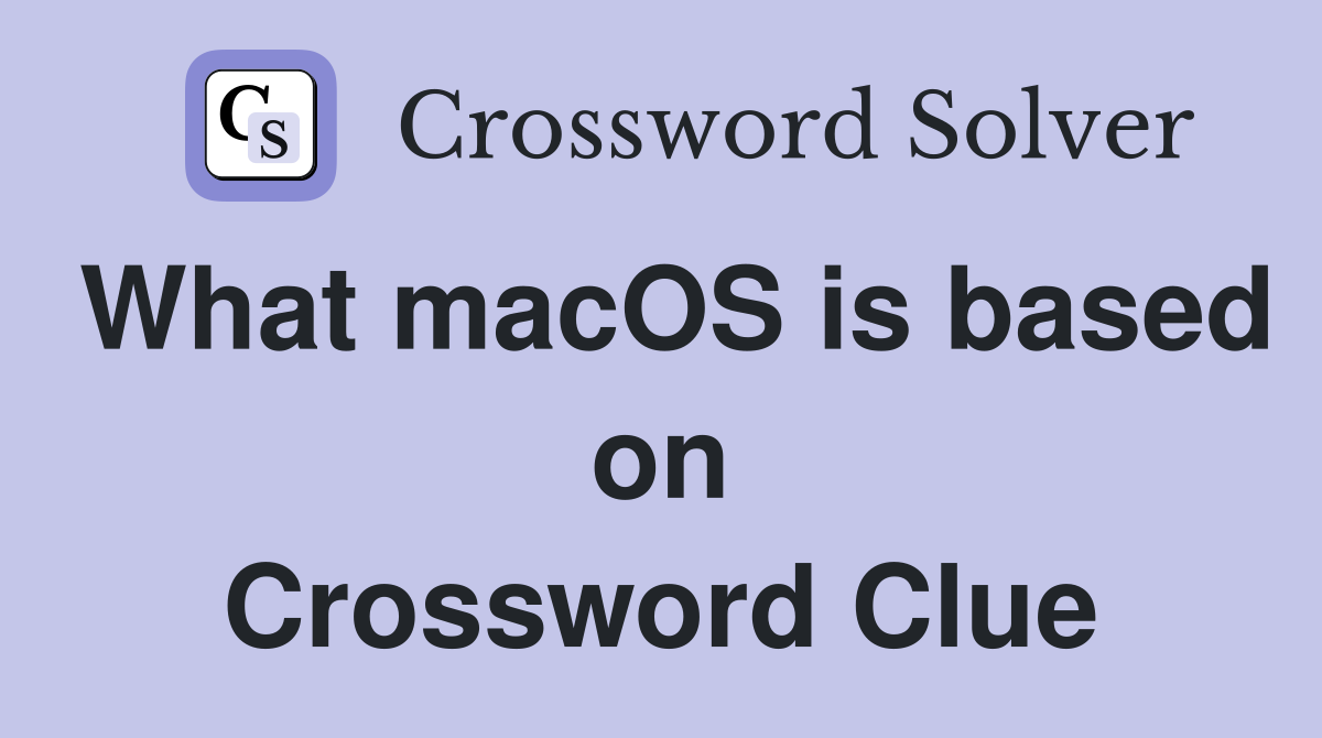 What macOS is based on Crossword Clue