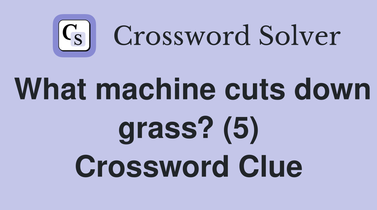 What machine cuts down grass? (5) Crossword Clue