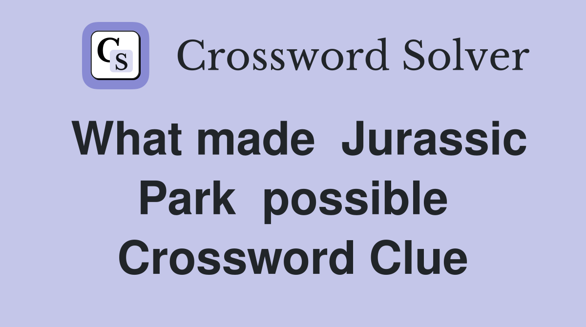 What made  Jurassic Park  possible Crossword Clue