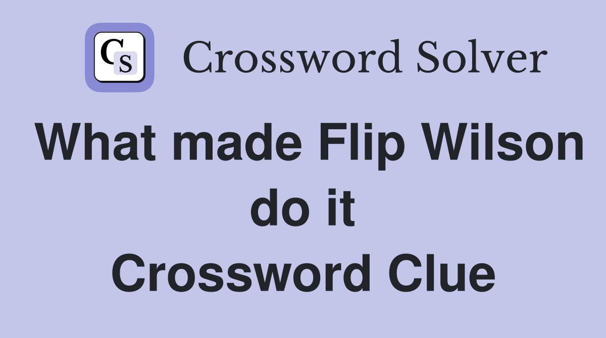 What made Flip Wilson do it Crossword Clue