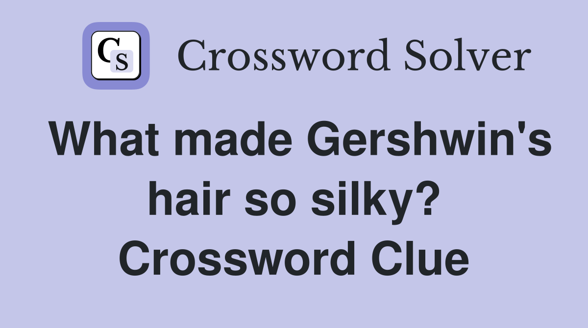 What made Gershwin's hair so silky? Crossword Clue