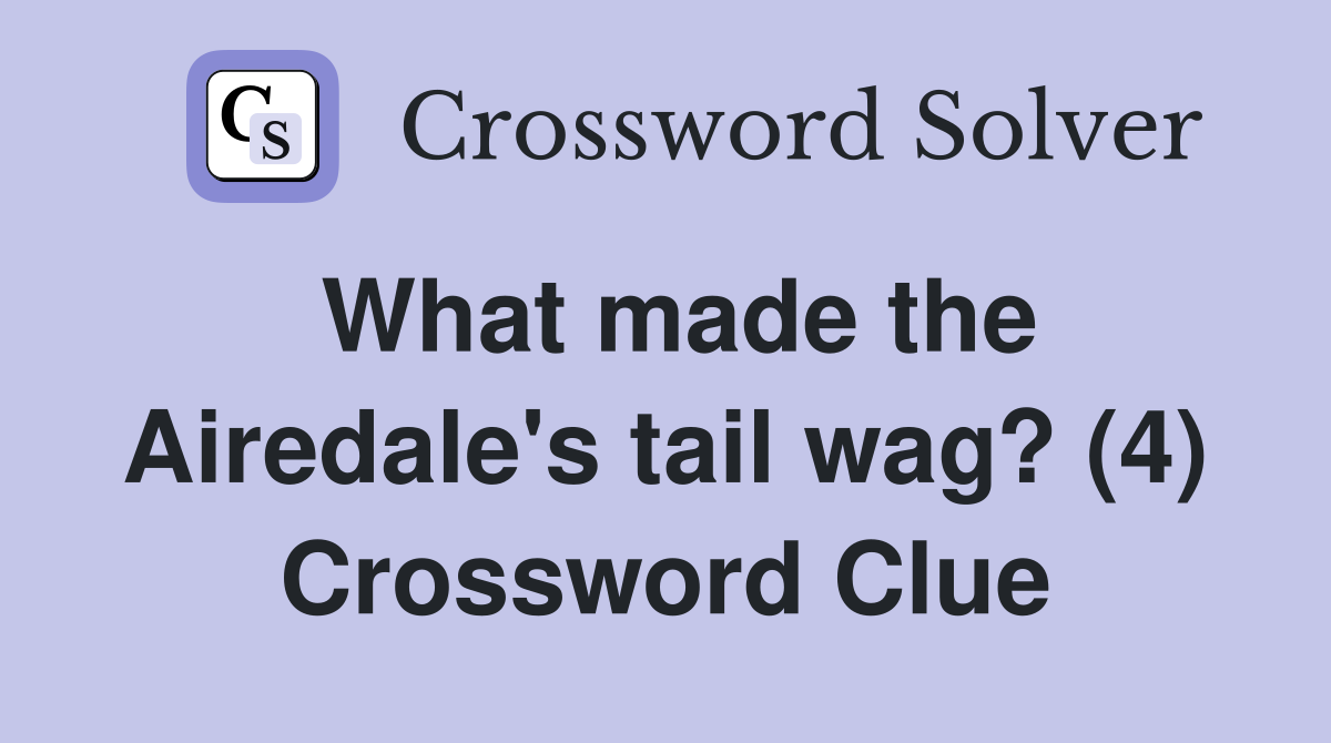 What made the Airedale's tail wag? (4) Crossword Clue