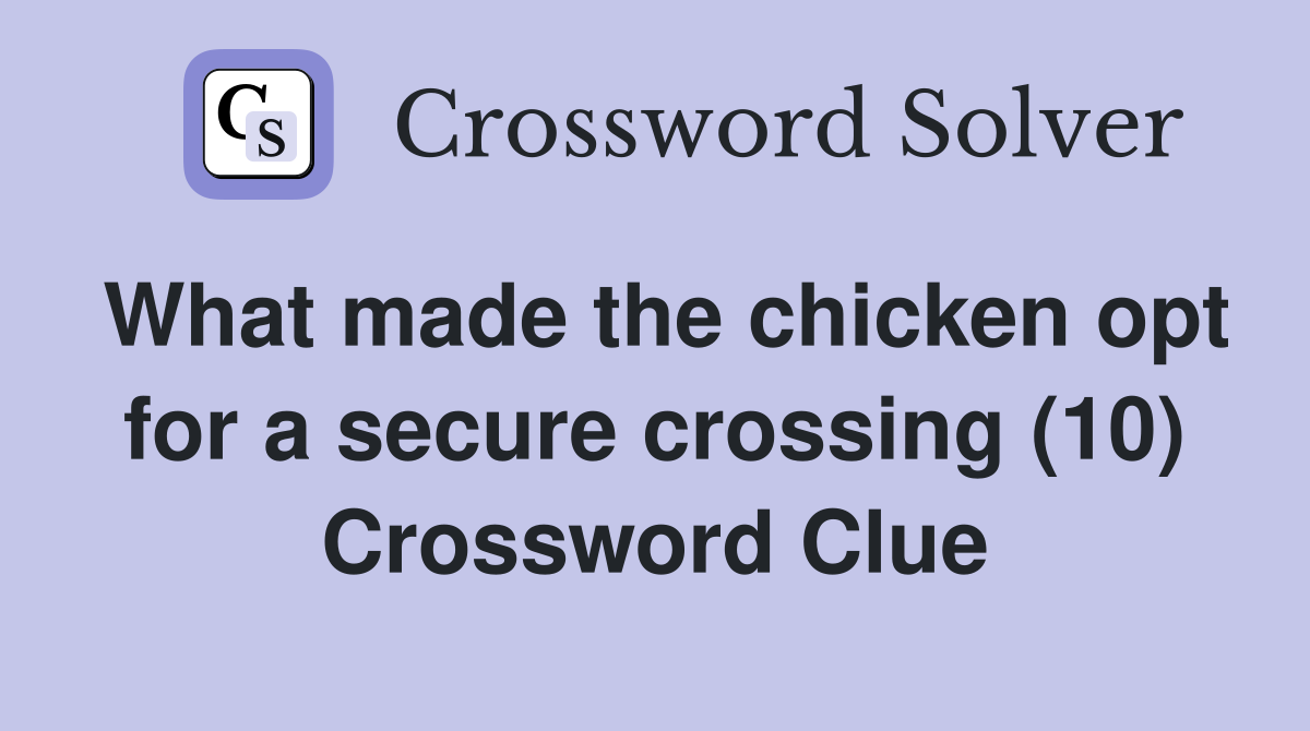 What made the chicken opt for a secure crossing (10) Crossword Clue
