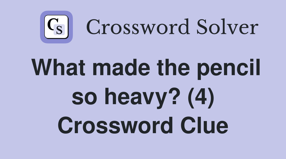 What made the pencil so heavy? (4) Crossword Clue