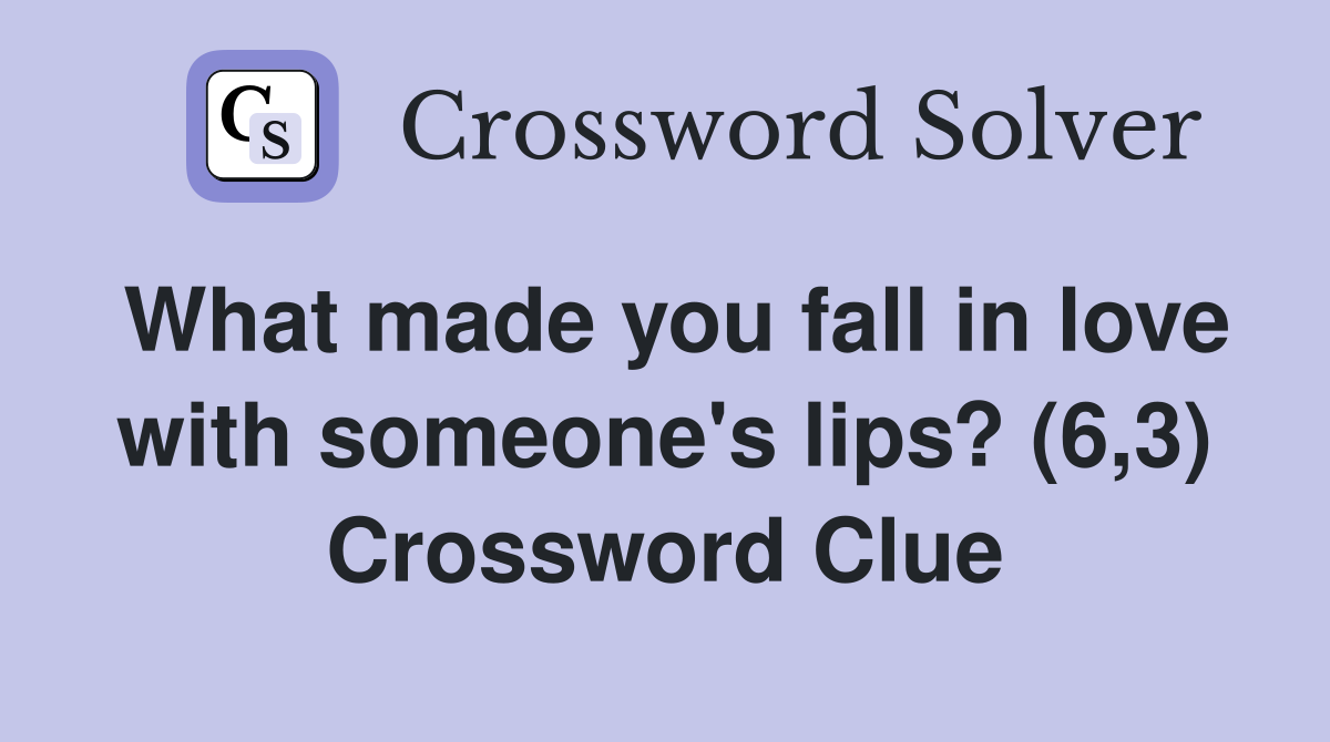 What made you fall in love with someone's lips? (6,3) Crossword Clue