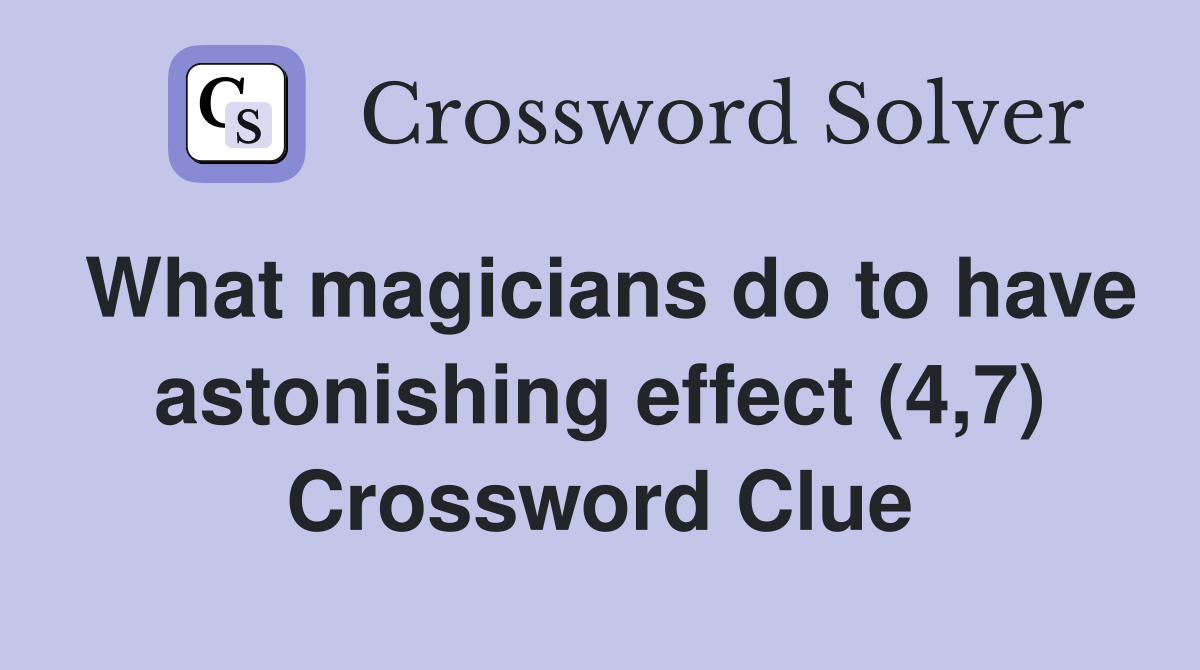 What magicians do to have astonishing effect (4,7) Crossword Clue