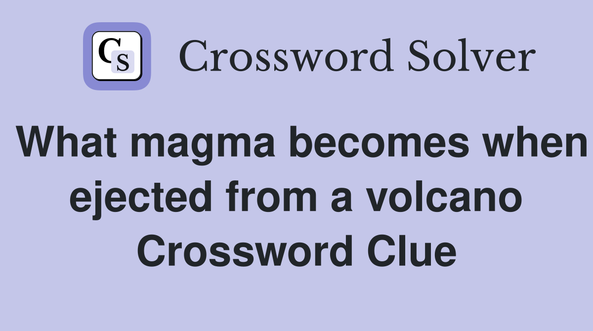What magma becomes when ejected from a volcano Crossword Clue