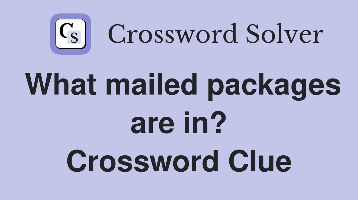 What mailed packages are in? Crossword Clue