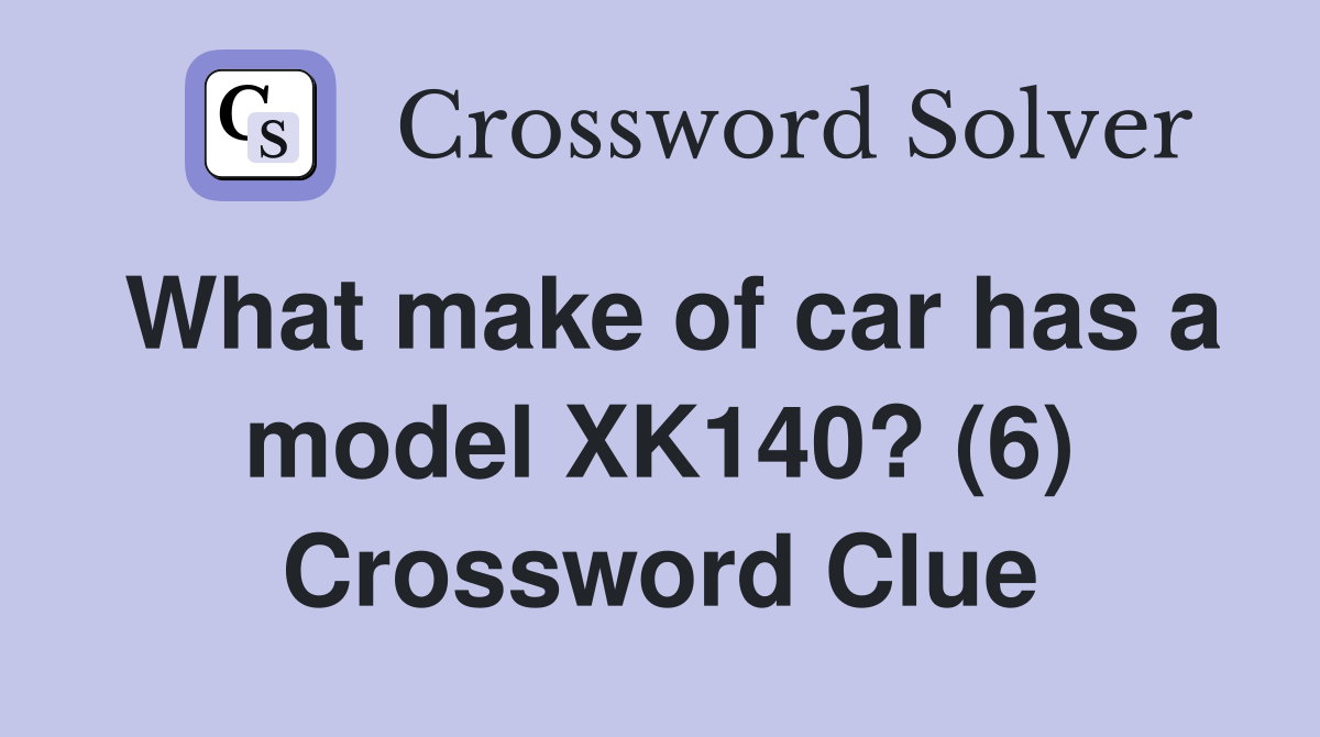 What make of car has a model XK140? (6) Crossword Clue