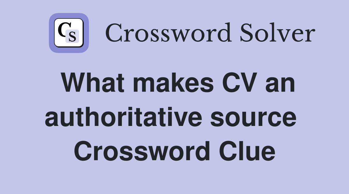 What makes CV an authoritative source  Crossword Clue