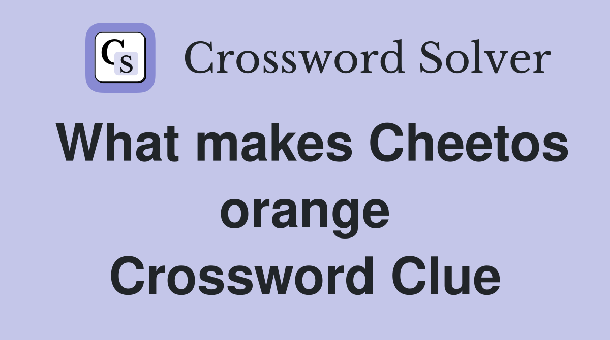What makes Cheetos orange Crossword Clue