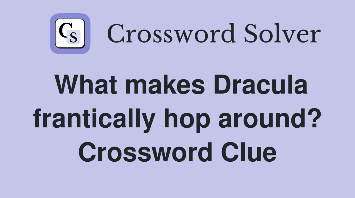 What makes Dracula frantically hop around? Crossword Clue