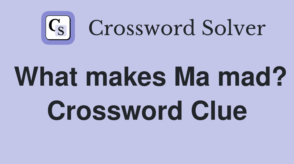 What makes Ma mad? Crossword Clue