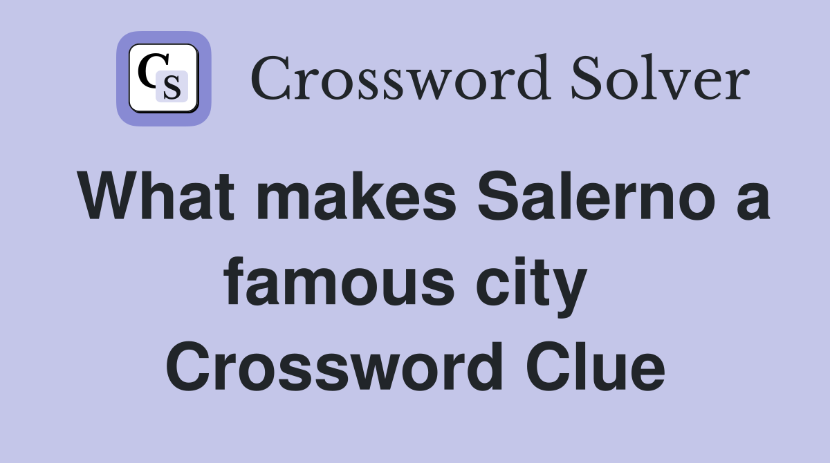 What makes Salerno a famous city  Crossword Clue