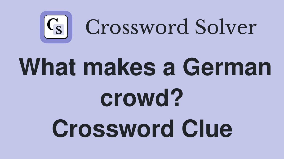 What makes a German crowd? Crossword Clue