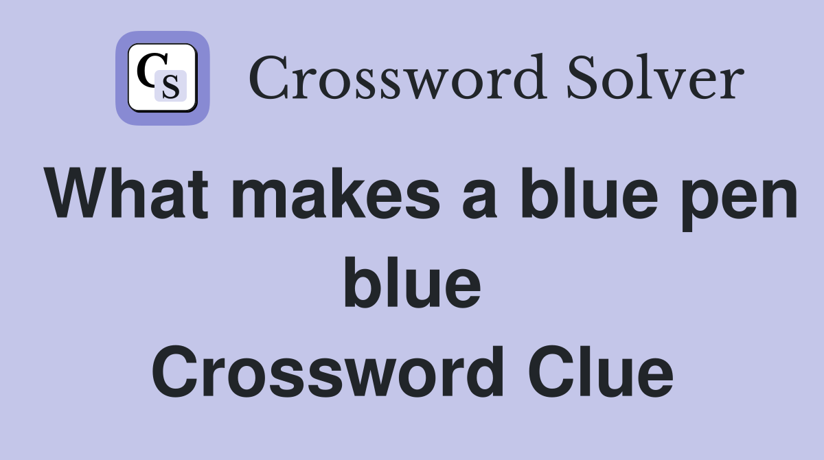 What makes a blue pen blue Crossword Clue