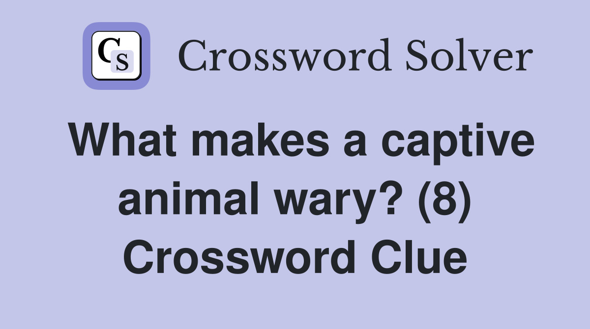 What makes a captive animal wary? (8) Crossword Clue