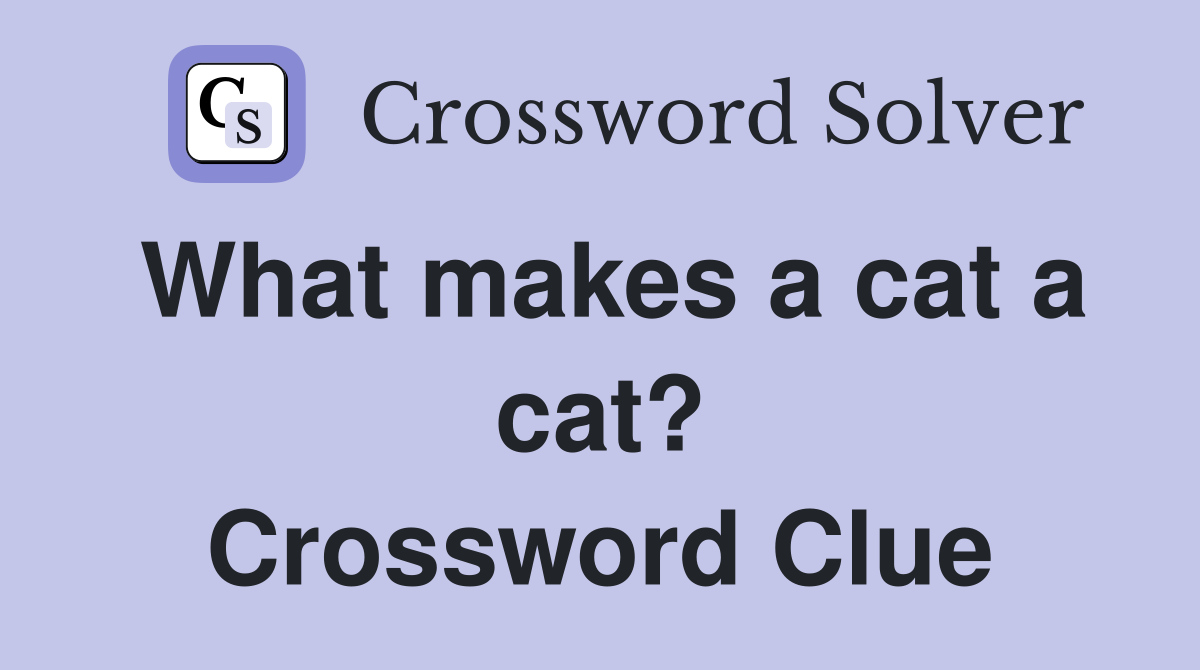 What makes a cat a cat? Crossword Clue