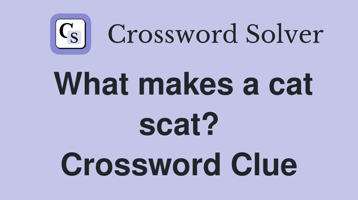 What makes a cat scat? Crossword Clue