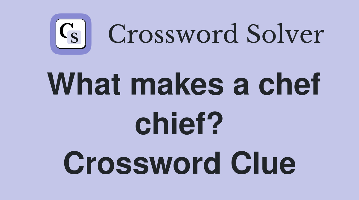 What makes a chef chief? Crossword Clue