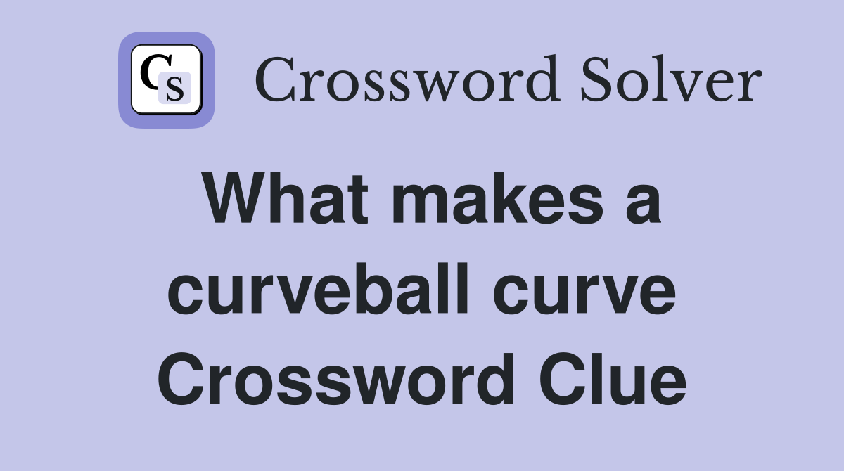 What makes a curveball curve Crossword Clue