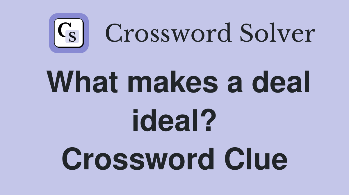 What makes a deal ideal? Crossword Clue