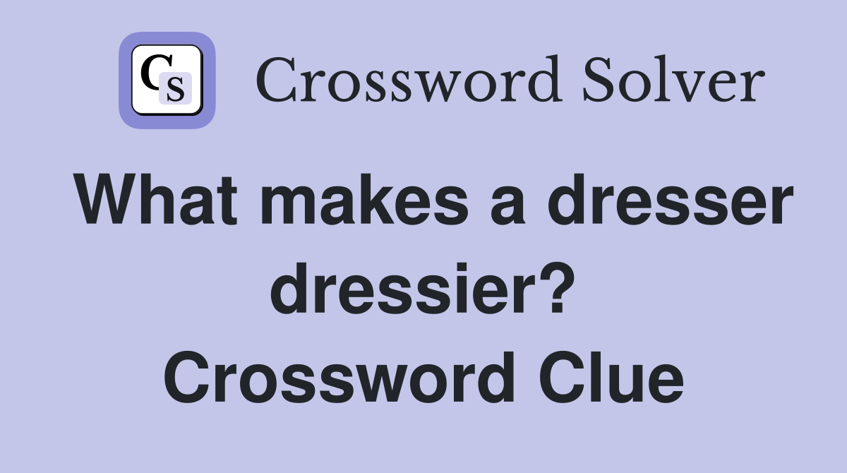What makes a dresser dressier? Crossword Clue