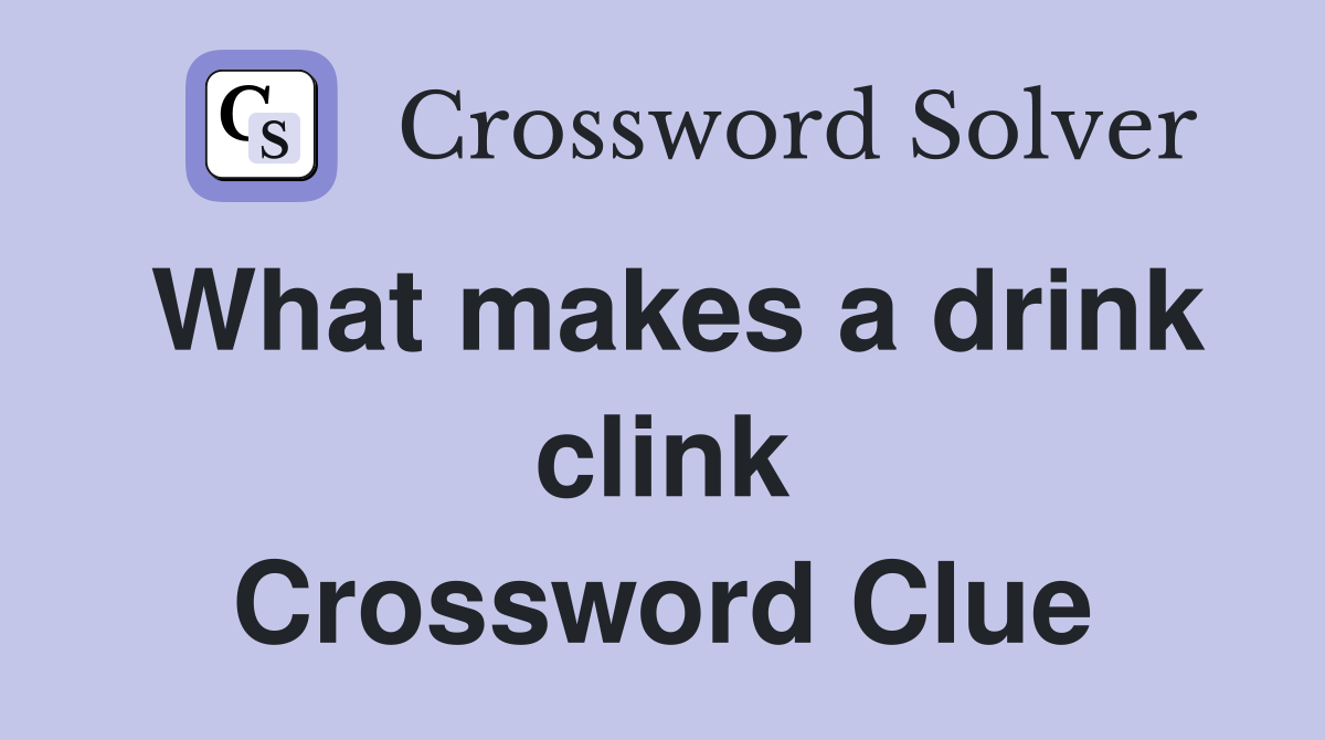 What makes a drink clink Crossword Clue