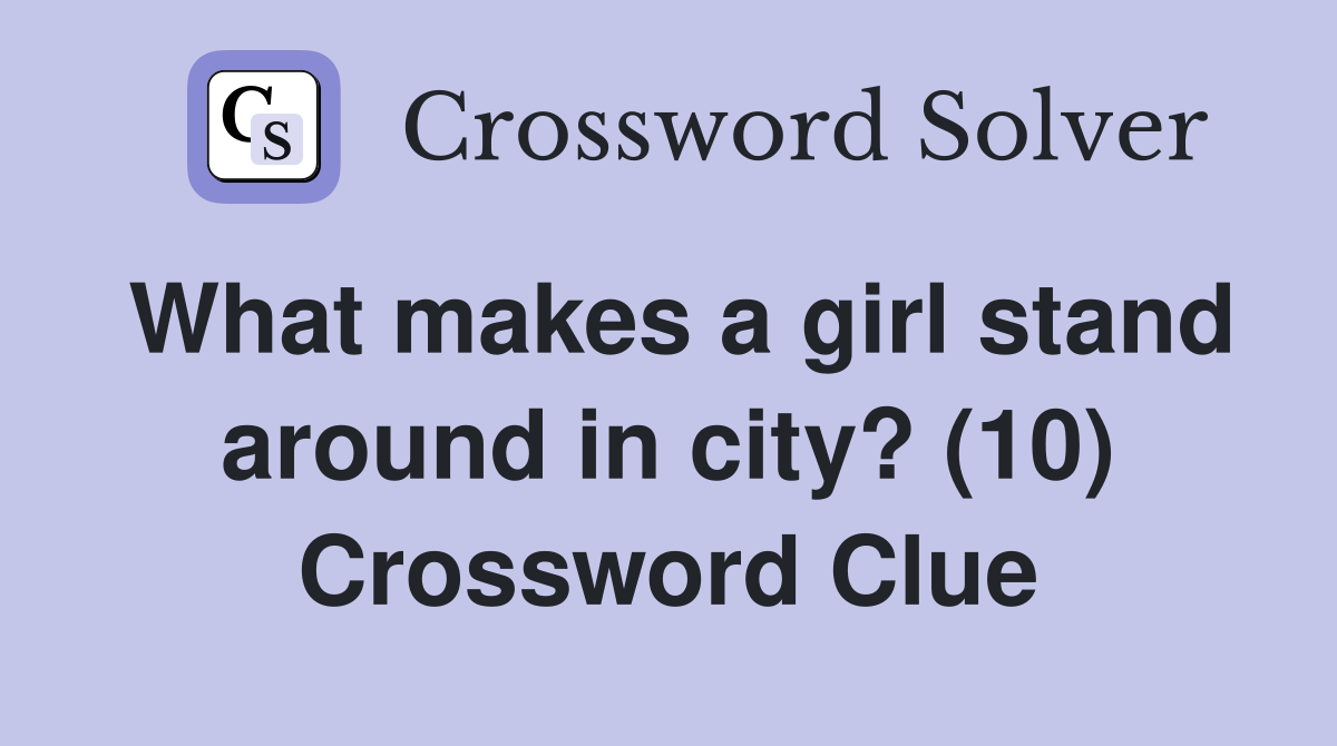What makes a girl stand around in city? (10) Crossword Clue