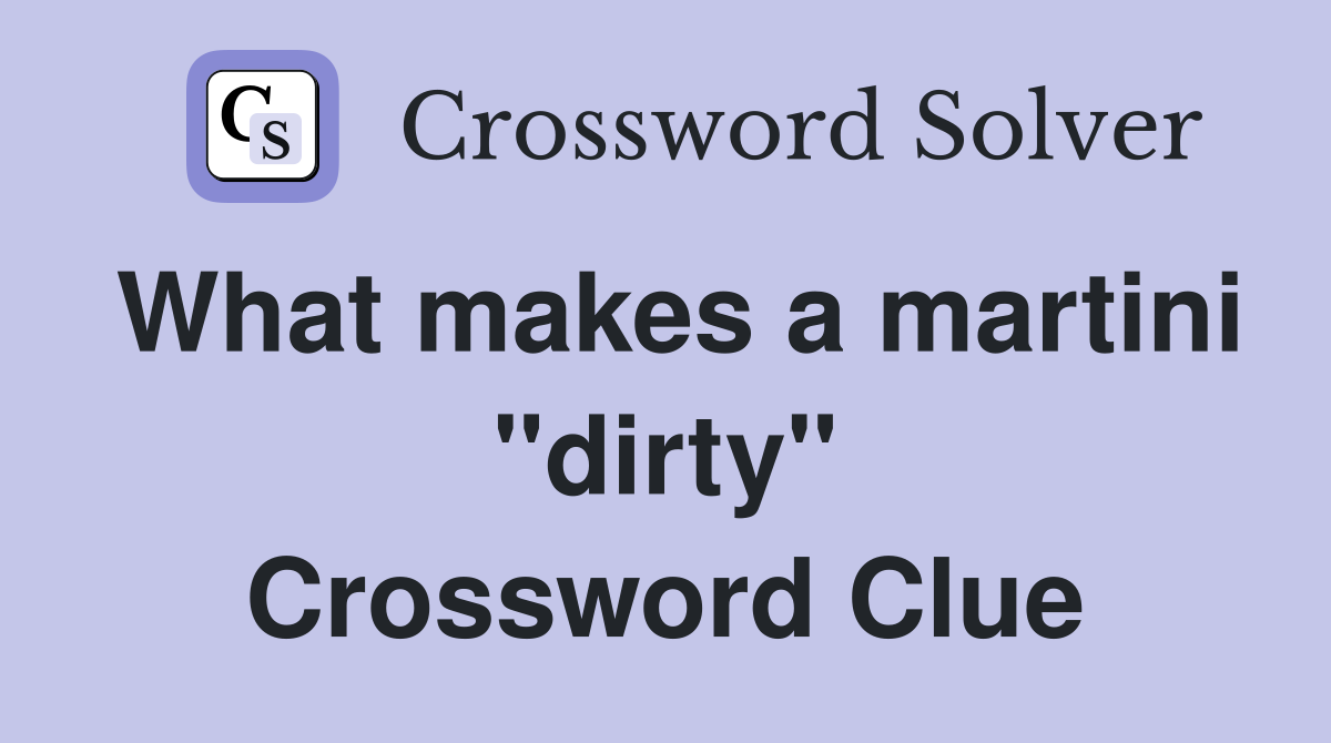 What makes a martini "dirty" Crossword Clue
