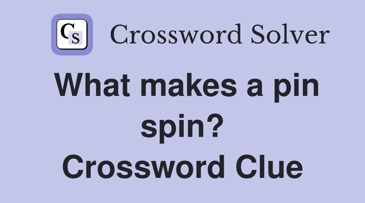 What makes a pin spin? Crossword Clue
