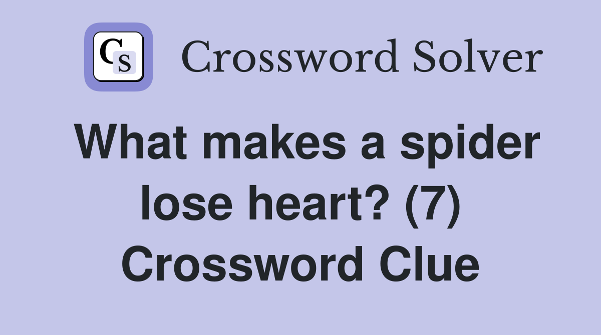 What makes a spider lose heart? (7) Crossword Clue