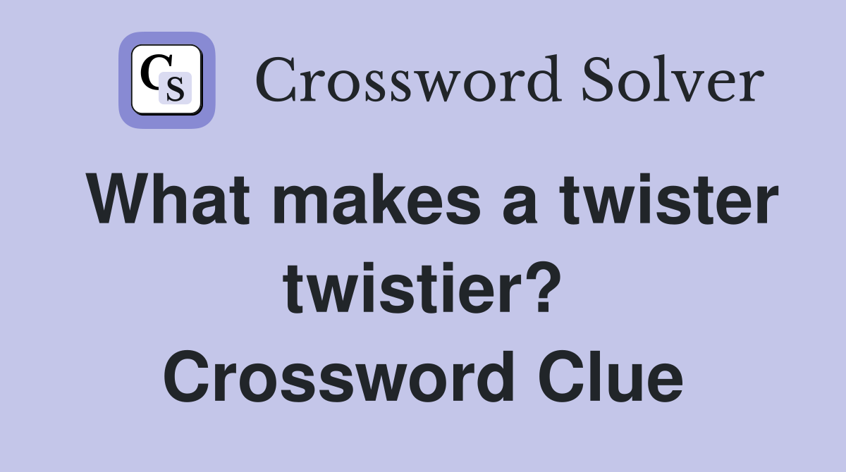 What makes a twister twistier? Crossword Clue