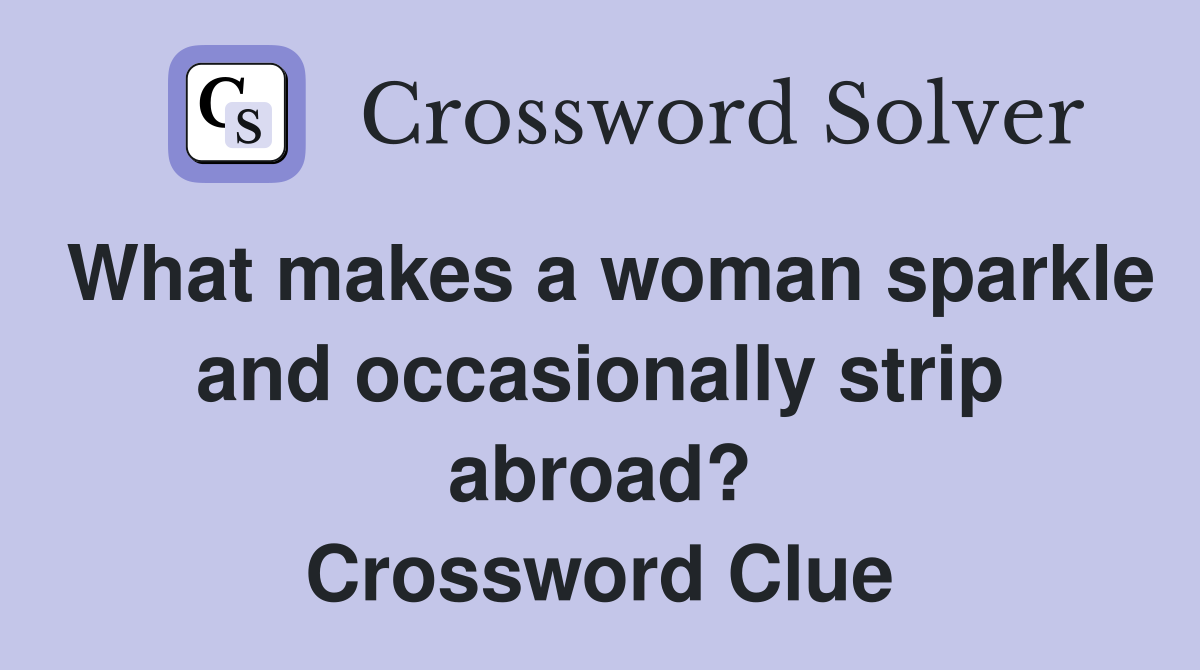 What makes a woman sparkle and occasionally strip abroad? Crossword Clue