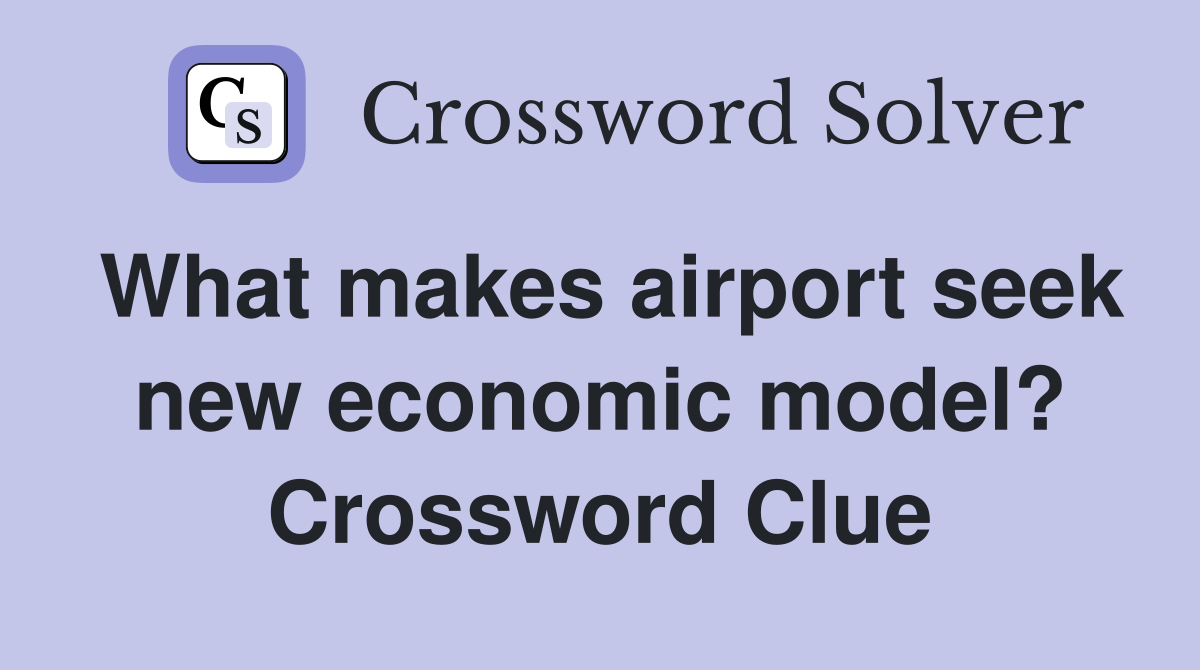 What makes airport seek new economic model? Crossword Clue