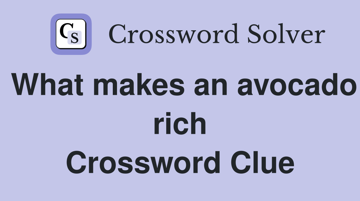 What makes an avocado rich Crossword Clue