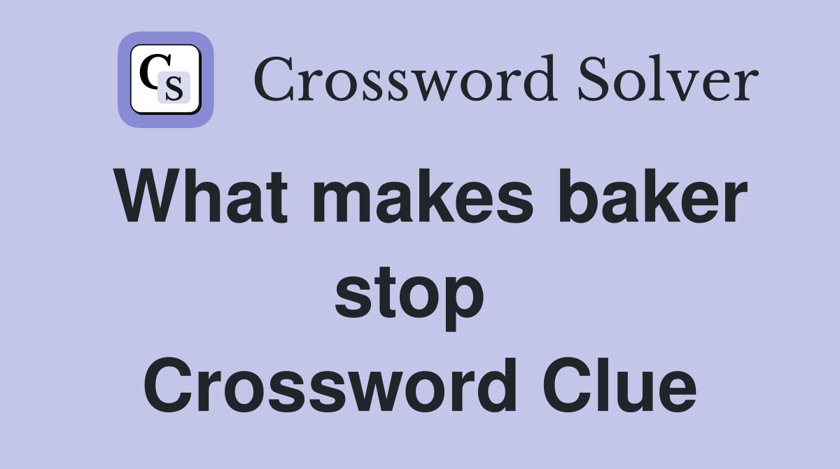 What makes baker stop  Crossword Clue