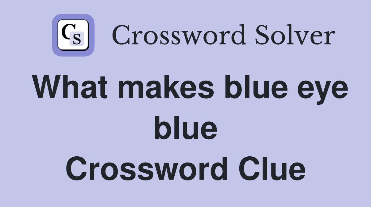 What makes blue eye blue Crossword Clue