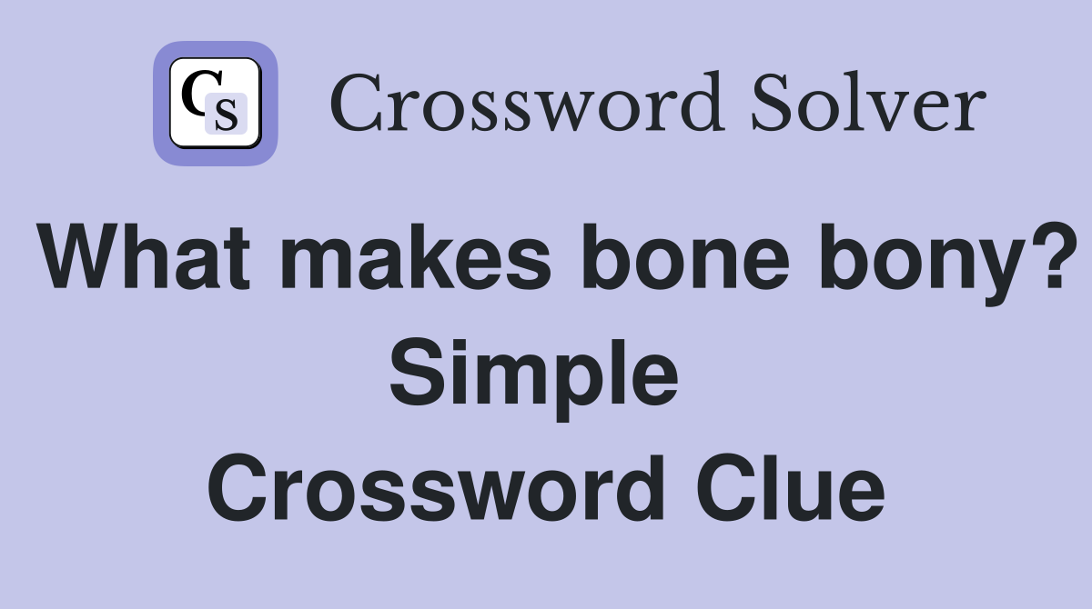 What makes bone bony? Simple  Crossword Clue