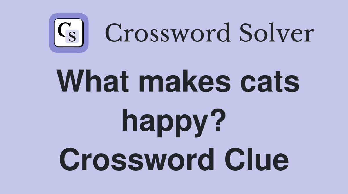 What makes cats happy? Crossword Clue