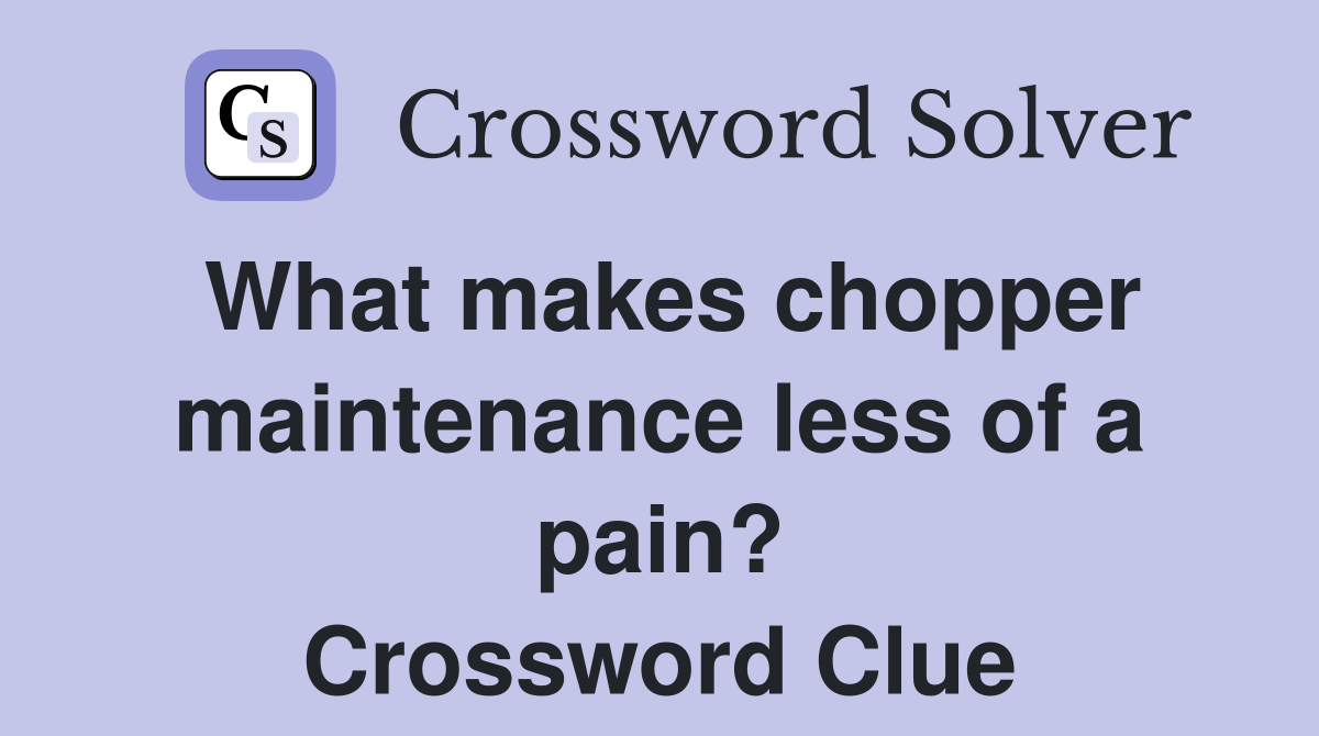 What makes chopper maintenance less of a pain? Crossword Clue