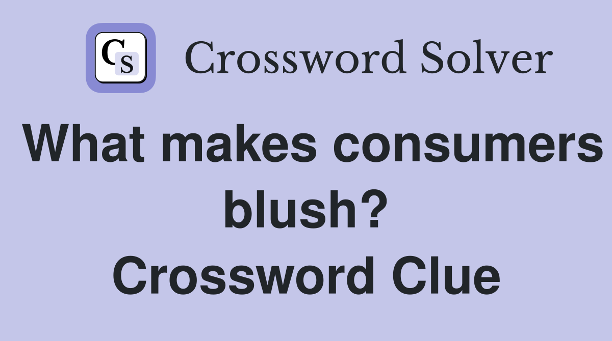 What makes consumers blush? Crossword Clue