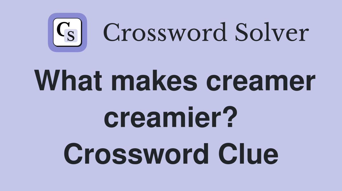 What makes creamer creamier? Crossword Clue