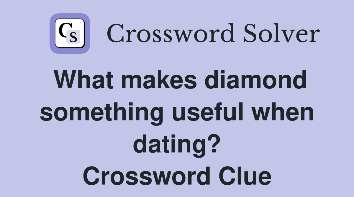 What makes diamond something useful when dating? Crossword Clue