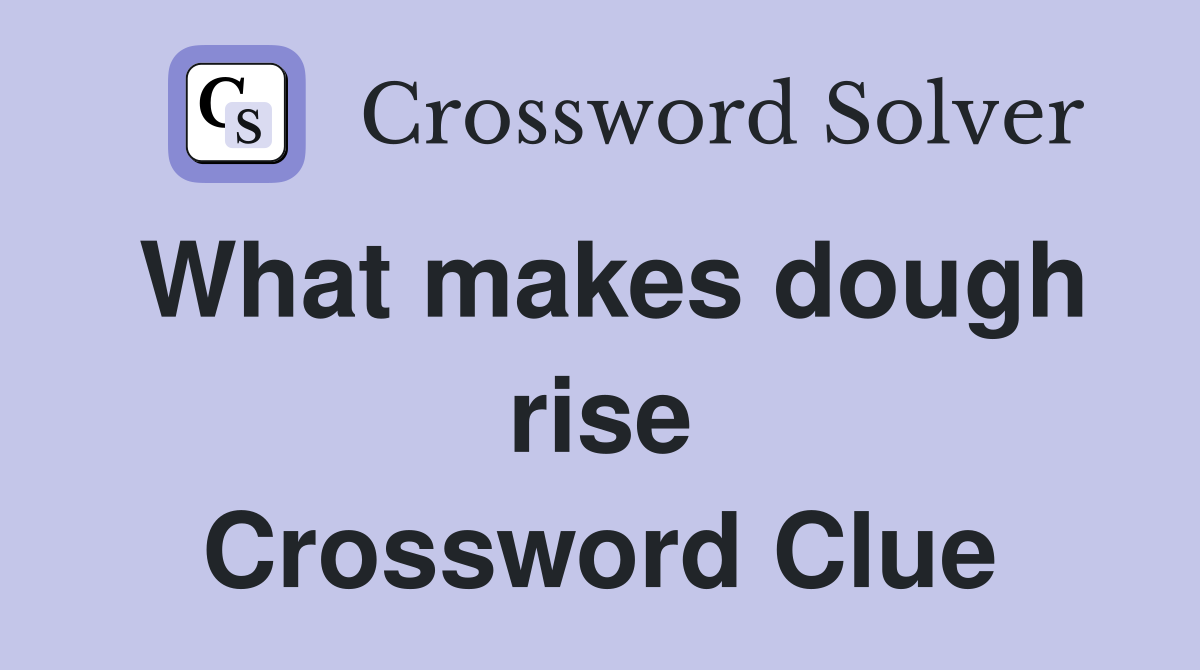 What makes dough rise Crossword Clue