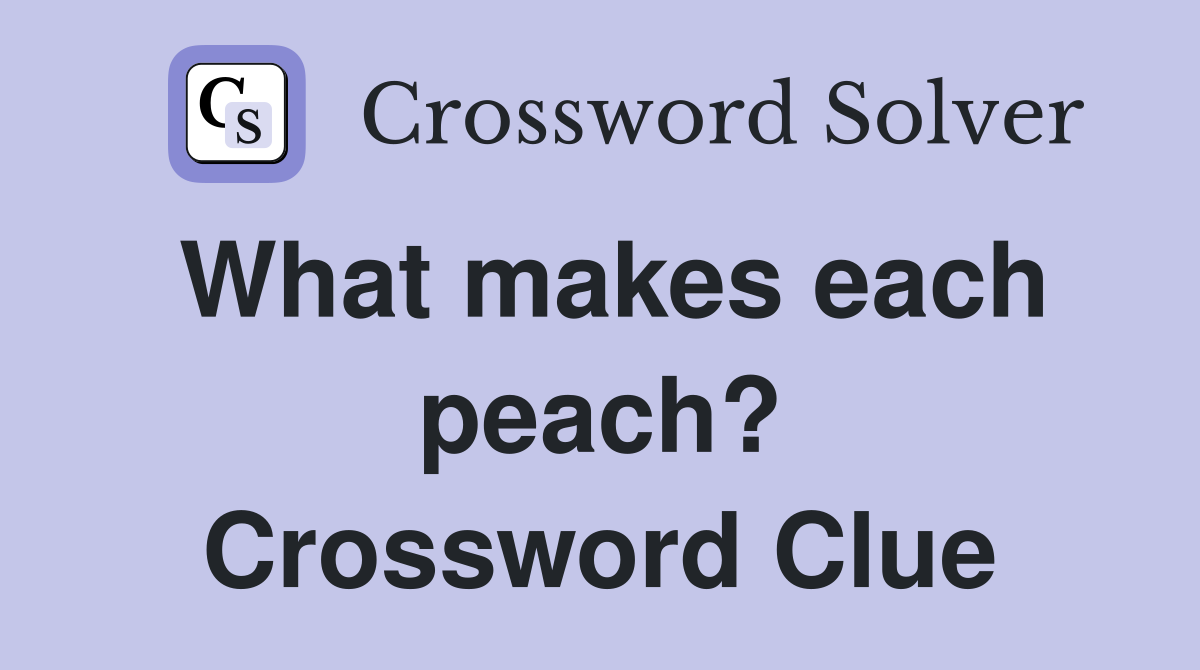 What makes each peach? Crossword Clue
