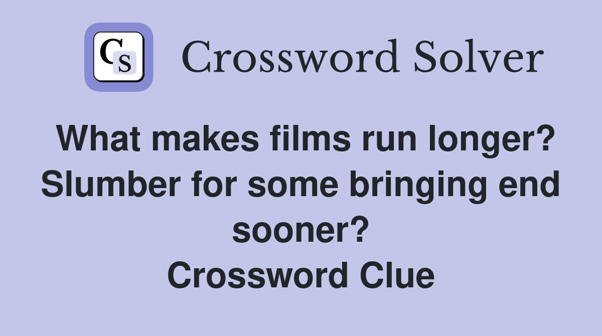 What makes films run longer? Slumber for some bringing end sooner? Crossword Clue