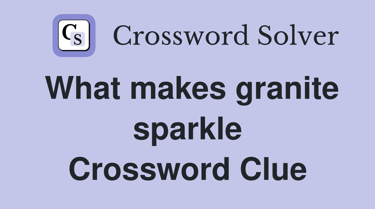 What makes granite sparkle Crossword Clue