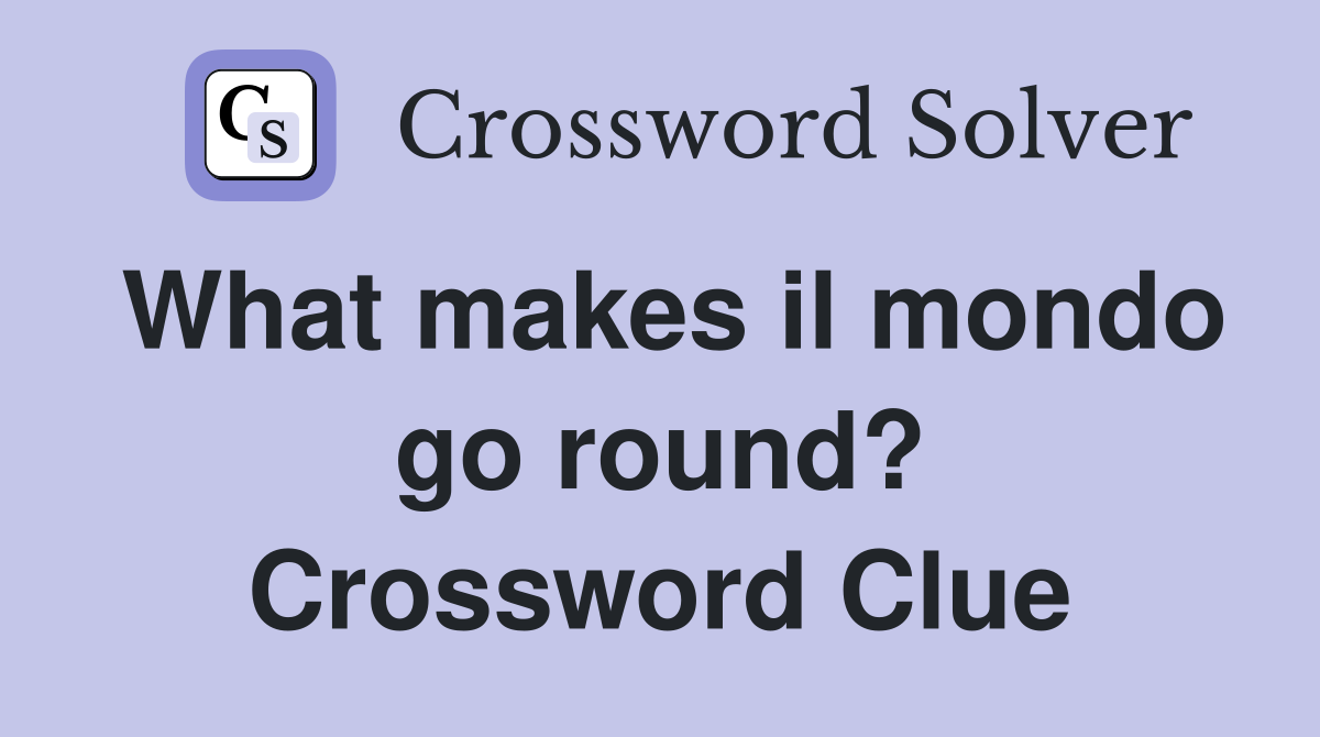 What makes il mondo go round? Crossword Clue